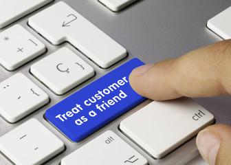 Treat customer as a friend