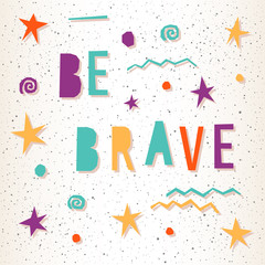 Be brave. Handmade letters and abstract star