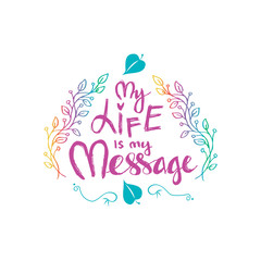  My Life is My Message. Inspirational motivating quotes by Mahatma Gandhi