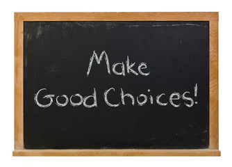 Obraz premium Make good choices written in white chalk on a black chalkboard isolated on white