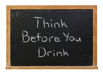 Obraz premium Think before you drink written in white chalk on a black chalkboard isolated on white