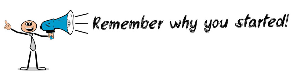 Remember why you started! / Mann mit Megafon