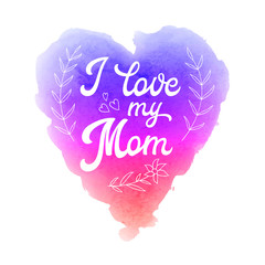 Naklejka na ściany i meble I love my mom. Greeting Card with textured heart and hand lettering text on abstract pink and blue watercolor heart shaped soft background. Decoration for Mothers Day design. Font vector illustration.
