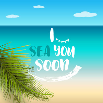 I sea you soon, funny summer quote, vector illustration. Flat summer beach, sea, palm leaves, sand, text vacation concept. Motivational summer time hand drawn typography design.