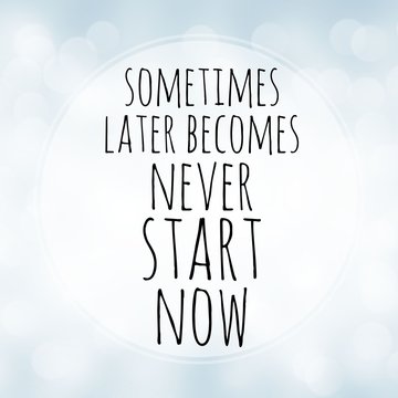 Sometimes later becomes never - start now - motivation quote on white bokeh background