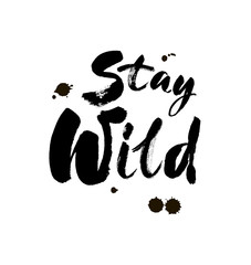 Stay wild hand written lettering for greeting card, tee print, banner, poster. Motivational . Brush texture. Vector