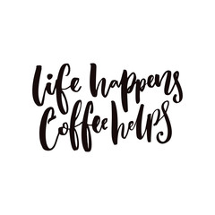 Life happens, coffee helps.Inspirational coffee quote for posters and t-shirts