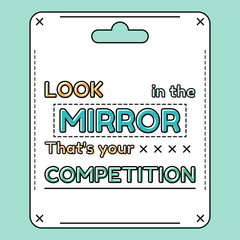 Look in the mirror. That is your competition. Inspirational and motivational quote, phrases in flat style