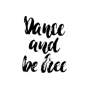 Dance and be free - hand drawn dancing lettering quote isolated on the white background. Fun brush ink inscription for photo overlays, greeting card or t-shirt print, poster design.