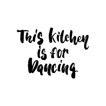 This kitchen is for dancing - hand drawn dancing lettering quote isolated on the white background. Fun brush ink inscription for photo overlays, greeting card or t-shirt print, poster design.