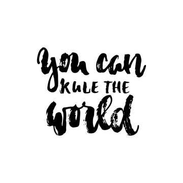 You can rule the world - hand drawn dancing lettering quote isolated on the white background. Fun brush ink inscription for photo overlays, greeting card or t-shirt print, poster design.