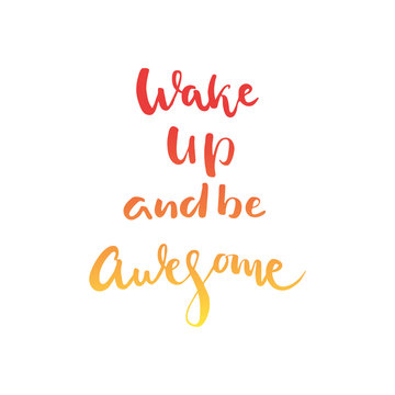 Wake up and be awesome hand lettering quote isolated in white background. Vector calligraphy image. Motivational quote. Hand drawn lettering poster, vintage typography card.