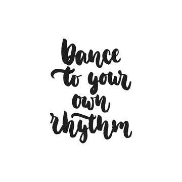 Dance to your own rhythm - hand drawn dancing lettering quote isolated on the white background. Fun brush ink inscription for photo overlays, greeting card or t-shirt print, poster design.