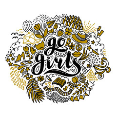 Go girls handrawn lettering and flowers in black and gold. Girl power. Feminism. Isolated on white background. Quote design. Drawing for prints on t-shirts and bags, stationary or poster.