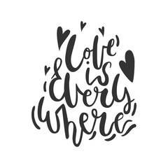 Love is everywhere. Unique hand lettering romantic quote for design greeting cards, photo overlays, holiday invitations.