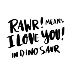 The hand-drawing inscription: "Rawr! means i love you! in dinosaur" in a trendy calligraphic style, of black ink on a white background.