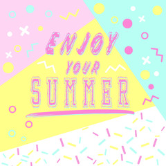 Hand drawn lettering enjoy your summer with bright background. Abstract design card for prints, flyers, banners, invitations, special offer and more. Pattern and geometric elements in memphis style.