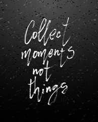 Vector hand drawn poster - Collect moments not things.