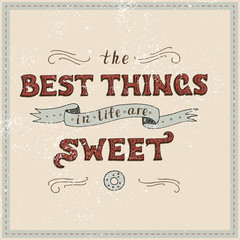 Unique lettering poster with a phrase. THE BEST THINGS IN LIFE ARE SWEET.