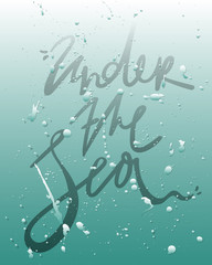 Unique hand drawn lettering quote about sea - Under the sea- with splashes 