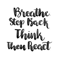 Hand Lettering Breathe, Step Back Think React on white background. Buddha Quote. Modern Calligraphy. Handwritten Inspirational motivational quote.