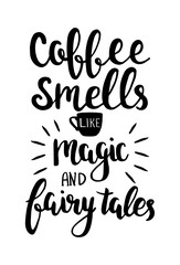 Coffee smells like magic and fairy tales. Vector hand drawn lettering about coffee