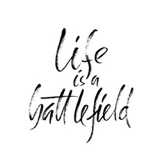 Hand drawn vector lettering. Motivation modern dry brush calligraphy. Handwritten quote. Home decoration. Printable phrase. Life is a battlefield.