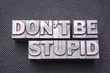 don't be stupid bm