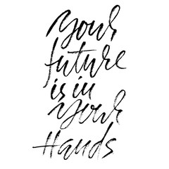 Hand drawn vector lettering. Motivation modern dry brush calligraphy. Handwritten quote. Home decoration. Printable phrase. Your future is in your hands.