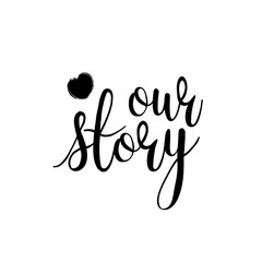 Lettering our story black and white hand written lettering phrase about love to valentines day design poster, greeting card, photo album, banner, calligraphy text vector illustration. 