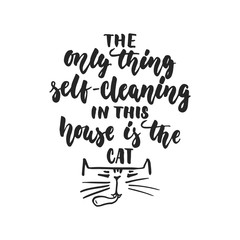 The only thing self-cleaning in this house is the cat - hand drawn dancing lettering quote isolated on the white background. Fun brush ink inscription for photo overlays, t-shirt print, poster design.