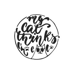 My cat thinks I'm cool - hand drawn dancing lettering quote isolated on the white background. Fun brush ink inscription for photo overlays, greeting card or t-shirt print, poster design.