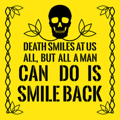 Motivational quote. Death smiles at us all, but all a man can do is smile back.