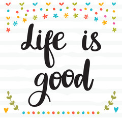 Life is good. Inspirational quote. Hand drawn lettering. Motivational poster