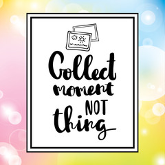 Collect moments not things typographic minimal text for lettering poster or postcard motivational