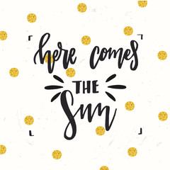 trendy hand lettering poster. Hand drawn calligraphy Here comes the sun