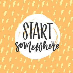 trendy hand lettering poster. Hand drawn calligraphy Start somewhere