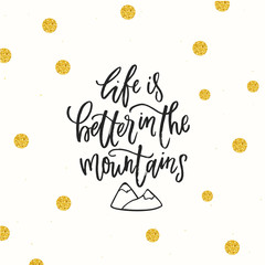 Hand drawn calligraphy life is better in the mountains. hiking phrase