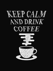 Quote coffee poster. Keep Calm and Drink Coffee. Chalk Calligraphy style. Shop Promotion Motivation Inspiration.