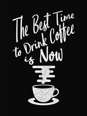Quote Coffee Poster. The Best Time to Drink Coffee is Now. Chalk Calligraphy style. Shop Promotion Motivation Inspiration.