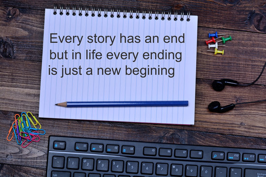 Every story has an end but in life every ending is just a new begining