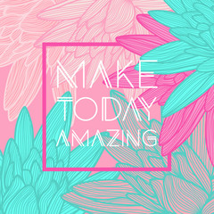 Make today amazingquote, floral background