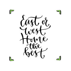 East or west Home the best - handwritten vector phrase. Modern calligraphic print for cards, poster or t-shirt.