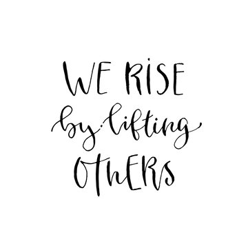We rise by lifting others. Vector inspirational calligraphy. Modern hand-lettered print and t-shirt design.