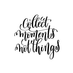 collect moments not things black and white handwritten lettering