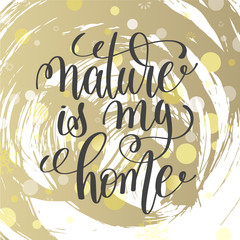nature is my home handwritten lettering positive quote