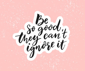 Be so good they can't ignore it. Motivational saying, black quote on pink background.