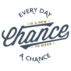 Every day is a new chance to make a chance - T-Shirt Design 