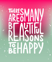 There are so many beautiful reasons to be happy. Handwritten lettering. Modern ink calligraphy.
