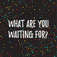 What are you waiting for Poster.
